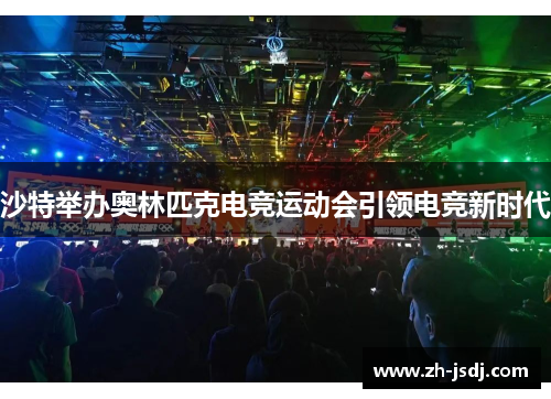 沙特举办奥林匹克电竞运动会引领电竞新时代